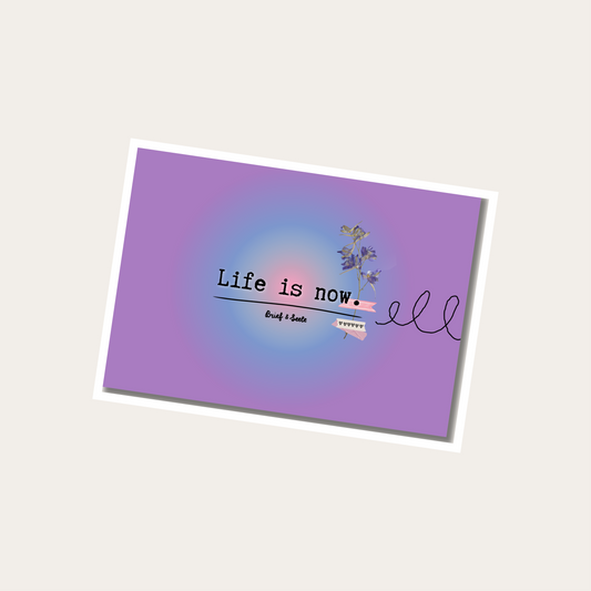 Postkarte "Life is now."